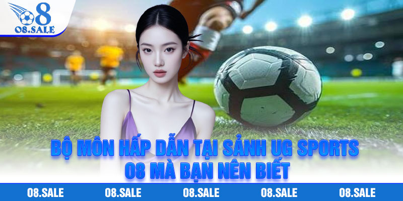 Bộ Môn Hấp Dẫn Tại Sảnh Ug Sports O8 Mà Bạn Nên Biết