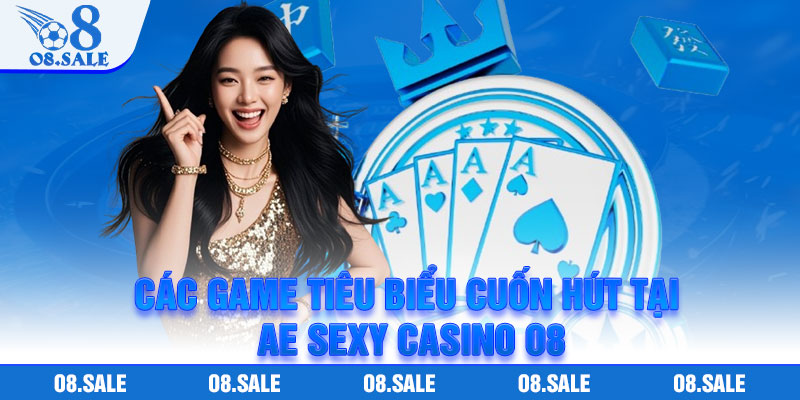 Các Game Tiêu Biểu Cuốn Hút Tại AE Sexy Casino O8