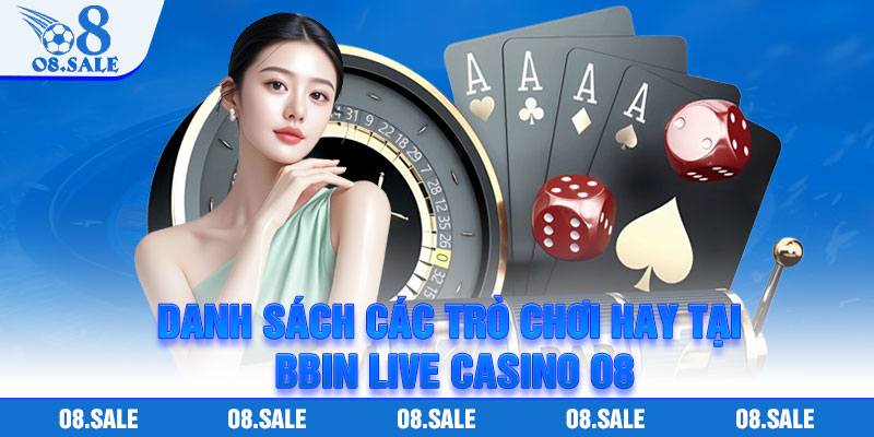 Danh Sách Các Trò Chơi Hay Tại BBIN Live Casino O8