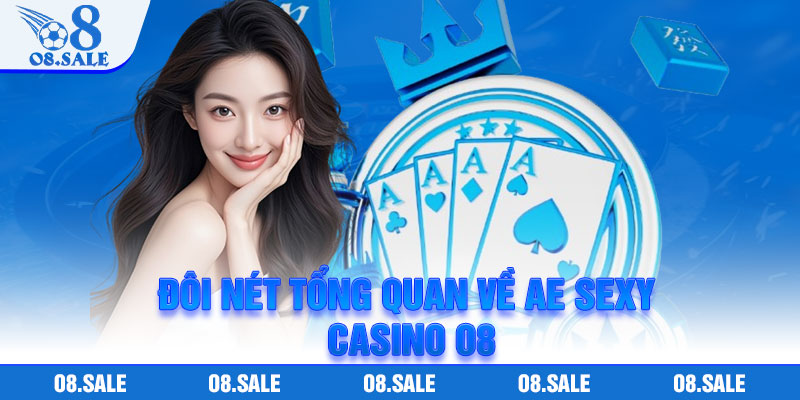 Đôi Nét Tổng Quan Về AE Sexy Casino O8