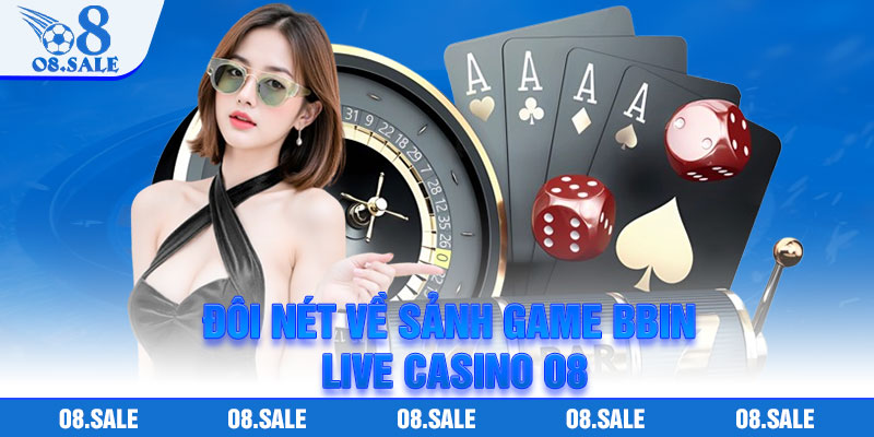 Đôi Nét Về Sảnh Game BBIN Live Casino O8
