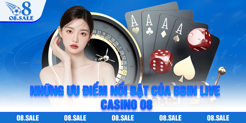 Những Ưu Điểm Nổi Bật Của BBIN Live Casino O8